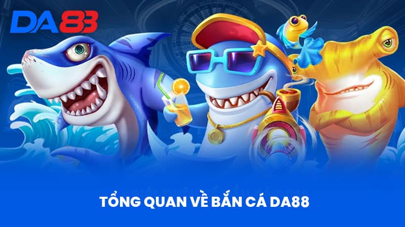 Bắn Cá DA88 - Trải Nghiệm Đỉnh Cao Cùng Game Bắn Cá Hấp Dẫn 1 Tổng Quan Về Bắn Cá DA88