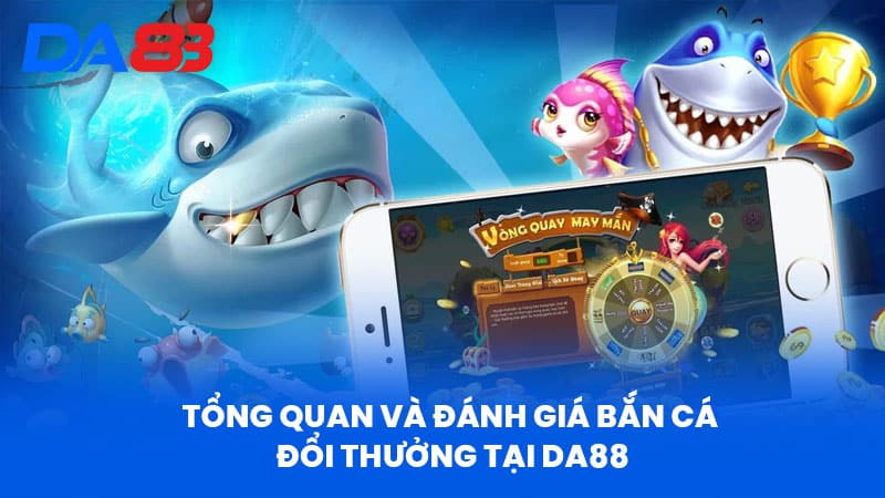 Bắn Cá Đổi Thưởng Tại DA88 - Giải Trí Thú Vị, Nhận Quà Cao! 2 Tổng Quan và Đánh Giá Bắn Cá Đổi Thưởng Tại DA88