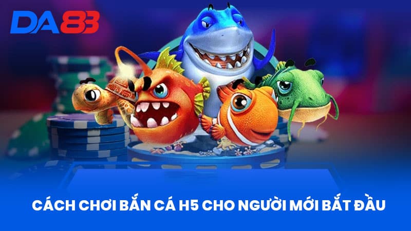 Bắn Cá H5 Tại DA88 - Khám Phá Thế Giới Đại Dương Hấp Dẫn 3 Cách Chơi Bắn Cá H5 Cho Người Mới Bắt Đầu