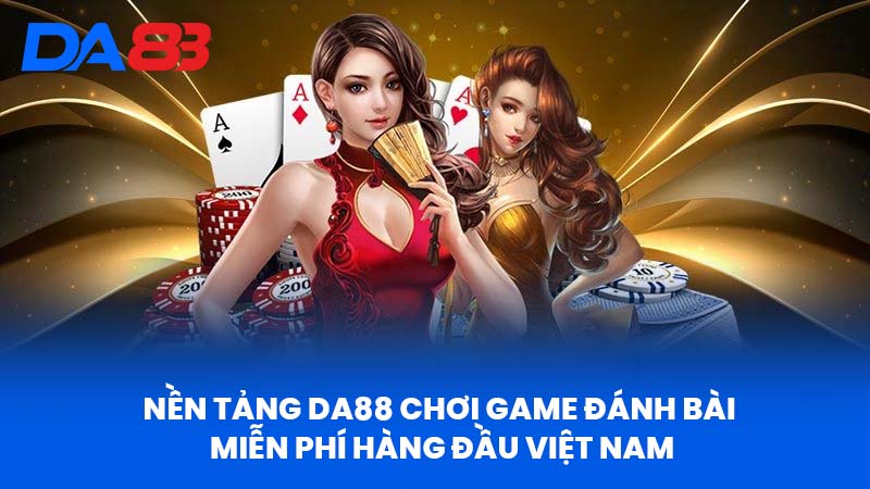 Chơi Game Đánh Bài Miễn Phí Tại Da88 - Nền Tảng Uy Tín 2 Nền Tảng DA88 Chơi Game Đánh Bài Miễn Phí Hàng Đầu