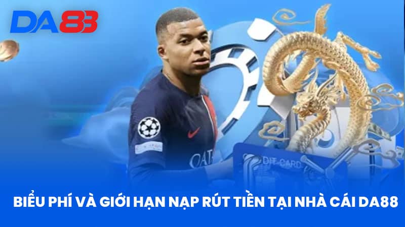 Biểu phí và giới hạn nạp rút tiền tại nhà cái DA88