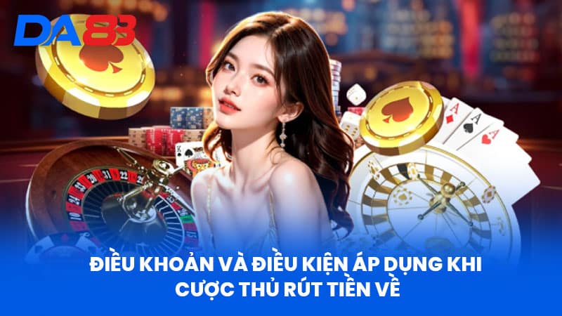 Điều Khoản Và Điều Kiện DA88 - Tham Gia Nhà Cái An Toàn 2 Điều Khoản Và Điều Kiện Khi Rút Tiền