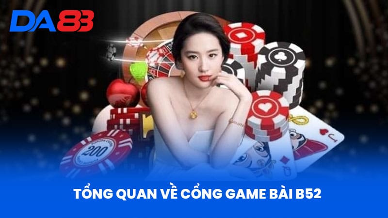 Game Bài B52 - Tổng Quan Và Hướng Dẫn Chơi Hiệu Quả 2 Tổng Quan Về Cổng Game Bài B52