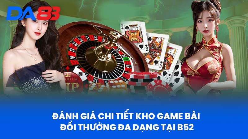 Game Bài B52 - Tổng Quan Và Hướng Dẫn Chơi Hiệu Quả 3 Đánh Giá Chi Tiết Kho Game Bài Đổi Thưởng Đa Dạng