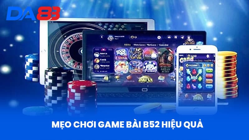 Game Bài B52 - Tổng Quan Và Hướng Dẫn Chơi Hiệu Quả 4 Mẹo Chơi Game Bài B52 Hiệu Quả