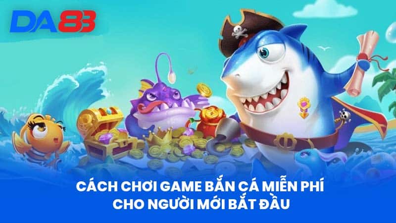 Game Bắn Cá Miễn Phí Tại DA88 Vì Sao Vượt Trội Hơn? 3 Cách Chơi Game Bắn Cá Miễn Phí Cho Người Mới Bắt Đầu