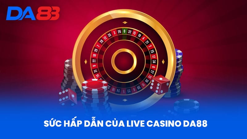 Live Casino DA88 - Sòng Bài Đỉnh Cao Với Công Nghệ Hiện Đại 1 Sức Hấp Dẫn Của Live Casino DA88