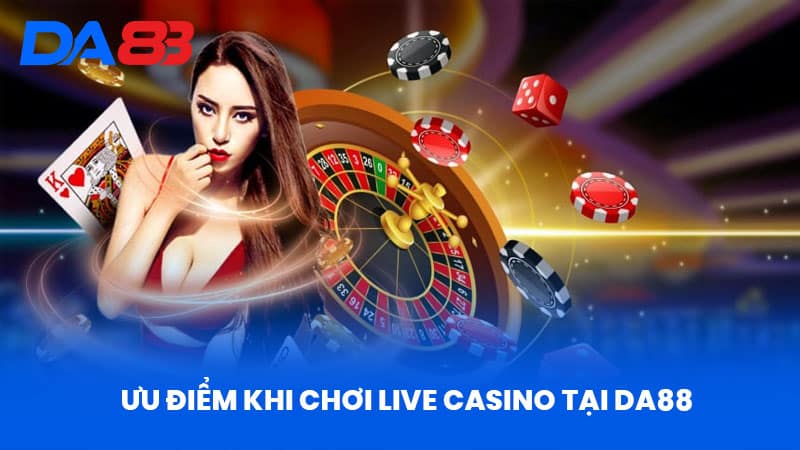 Live Casino DA88 - Sòng Bài Đỉnh Cao Với Công Nghệ Hiện Đại 2 Ưu Điểm Khi Chơi Live Casino Tại DA88