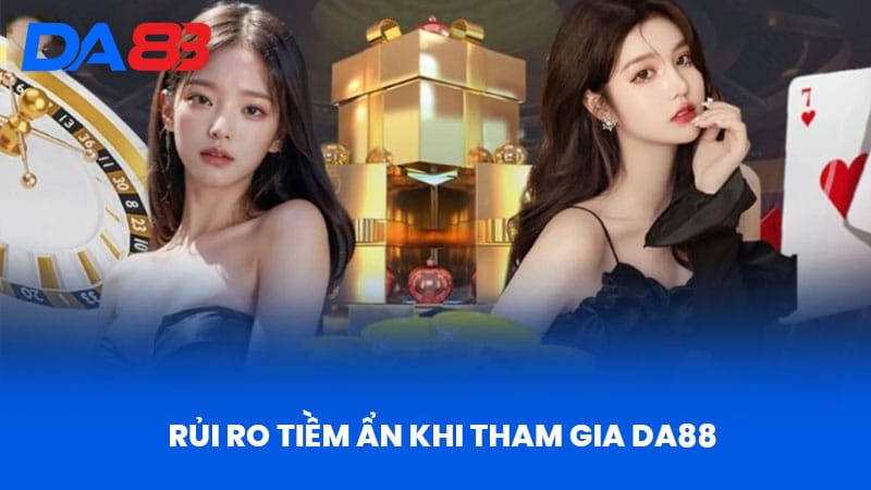 Miễn Trừ Trách Nhiệm DA88 - Quyền Lợi Và Rủi Ro Khi Tham Gia 2 Rủi Ro Tiềm Ẩn Khi Tham Gia DA88