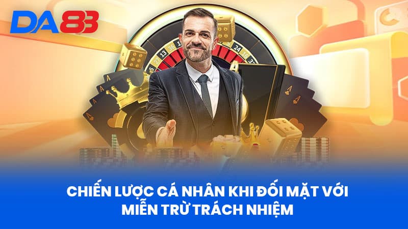 Miễn Trừ Trách Nhiệm DA88 - Quyền Lợi Và Rủi Ro Khi Tham Gia 3 Chiến Lược Cá Nhân Khi Đối Mặt Với Miễn Trừ Trách Nhiệm