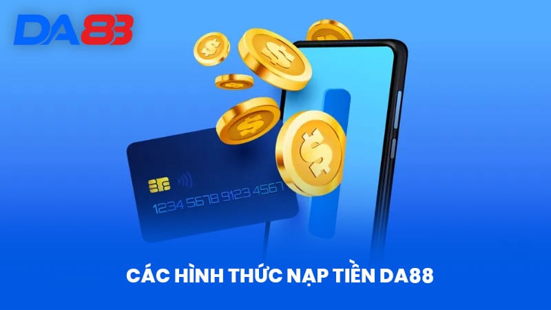 Nạp Tiền DA88 - Bí Quyết Tối Ưu Giao Dịch Hiệu Quả 1 Các Hình Thức Nạp Tiền DA88