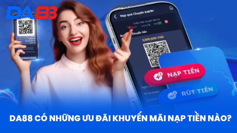 Nạp Tiền DA88 - Bí Quyết Tối Ưu Giao Dịch Hiệu Quả 3 Da88 Có Những Ưu Đãi Khuyến Mãi Nạp Tiền Nào?