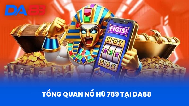 Nổ Hũ 789 Tại Da88 - Tổng Quan Và Ưu Điểm Nổi Bật 2 Tổng Quan Nổ Hũ 789 tại DA88