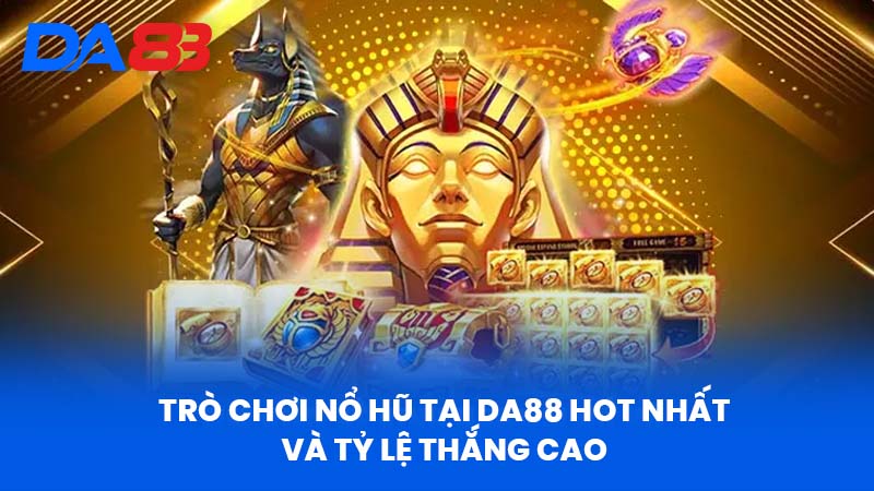 Nổ Hũ 789 Tại Da88 - Tổng Quan Và Ưu Điểm Nổi Bật 3 Trò Chơi Nổ Hũ Tại Da88 Hot Nhất Và Tỷ Lệ Thắng Cao