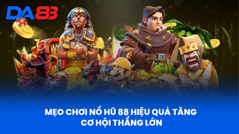Nổ Hũ 88 - Giới Thiệu Tổng Quan Và Ưu Điểm Nổi Bật 4 Mẹo Chơi Nổ Hũ 88 Hiệu Quả Tăng Cơ Hội Thắng Lớn