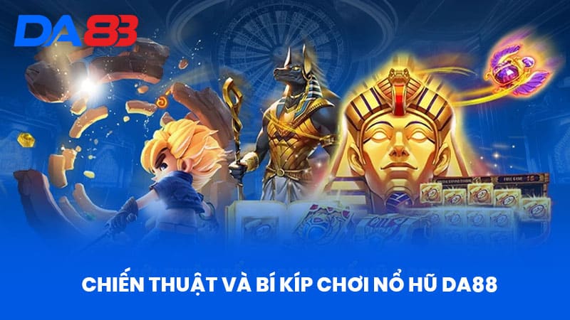 Nổ Hũ DA88 – Cánh Cửa Vàng Và Cơ Hội Trúng Thưởng Khủng 1 Chiến Thuật và Bí Kíp Chơi Nổ Hũ DA88