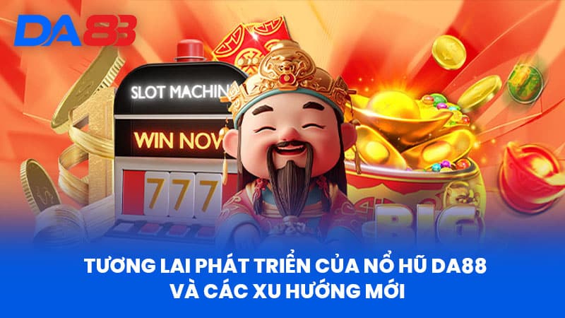 Nổ Hũ DA88 – Cánh Cửa Vàng Và Cơ Hội Trúng Thưởng Khủng 2 Tương Lai Phát Triển Của Nổ Hũ DA88 Và Các Xu Hướng Mới