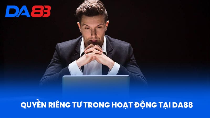Quyền Riêng Tư DA88 - Giải Mã Chính Sách Bảo Vệ Thông Tin 1 Quyền Riêng Tư Trong Hoạt Động Tại DA88