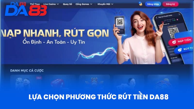 Rút Tiền DA88 - Kinh Nghiệm Rút Tiền Nhanh Chóng Và An Toàn 2 Lựa Chọn Phương Thức Rút Tiền DA88
