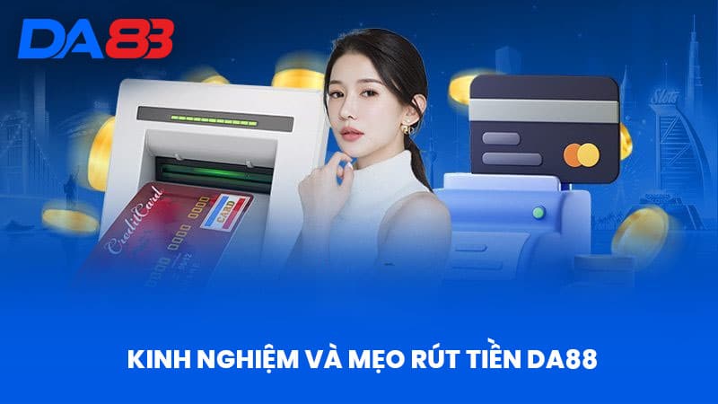 Rút Tiền DA88 - Kinh Nghiệm Rút Tiền Nhanh Chóng Và An Toàn 3 Kinh Nghiệm Và Mẹo Rút Tiền DA88