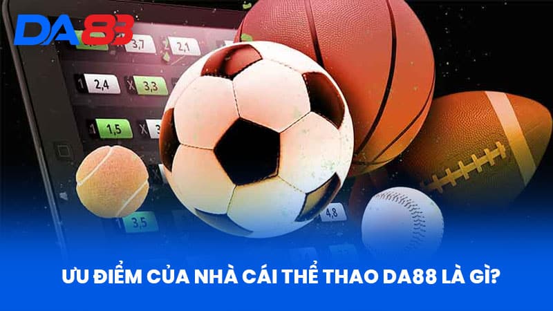 Thể Thao DA88 - Trải Nghiệm Cá Cược Đỉnh Cao Hấp Dẫn 3 Ưu điểm của nhà cái thể thao DA88 là gì?