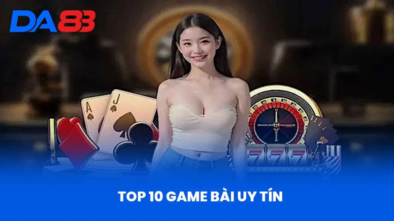 Top 10 Game Bài Uy Tín - Nhà Cái DA88 Đánh Giá Chi Tiết