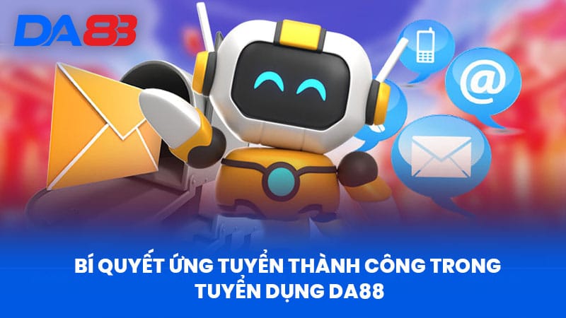 Tuyển Dụng DA88 - Cơ Hội Hấp Dẫn Và Tầm Nhìn Phát Triển 3 Bí Quyết Ứng Tuyển Thành Công