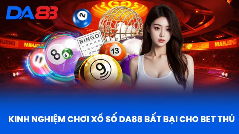 Kinh nghiệm chơi xổ số DA88 bất bại cho bet thủ