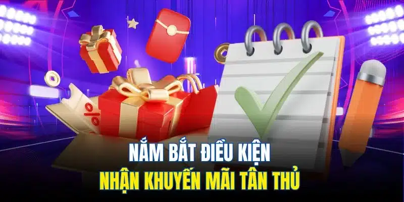 Khuyến Mãi Hội Viên Mới - Cơ Hội Vàng Dành Cho Người Chơi 3 Nắm bắt điều kiện nhận khuyến mãi tân thủ