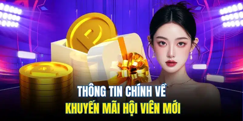 Khuyến Mãi Hội Viên Mới - Cơ Hội Vàng Dành Cho Người Chơi 2 Thông tin chính về khuyến mãi hội viên mới